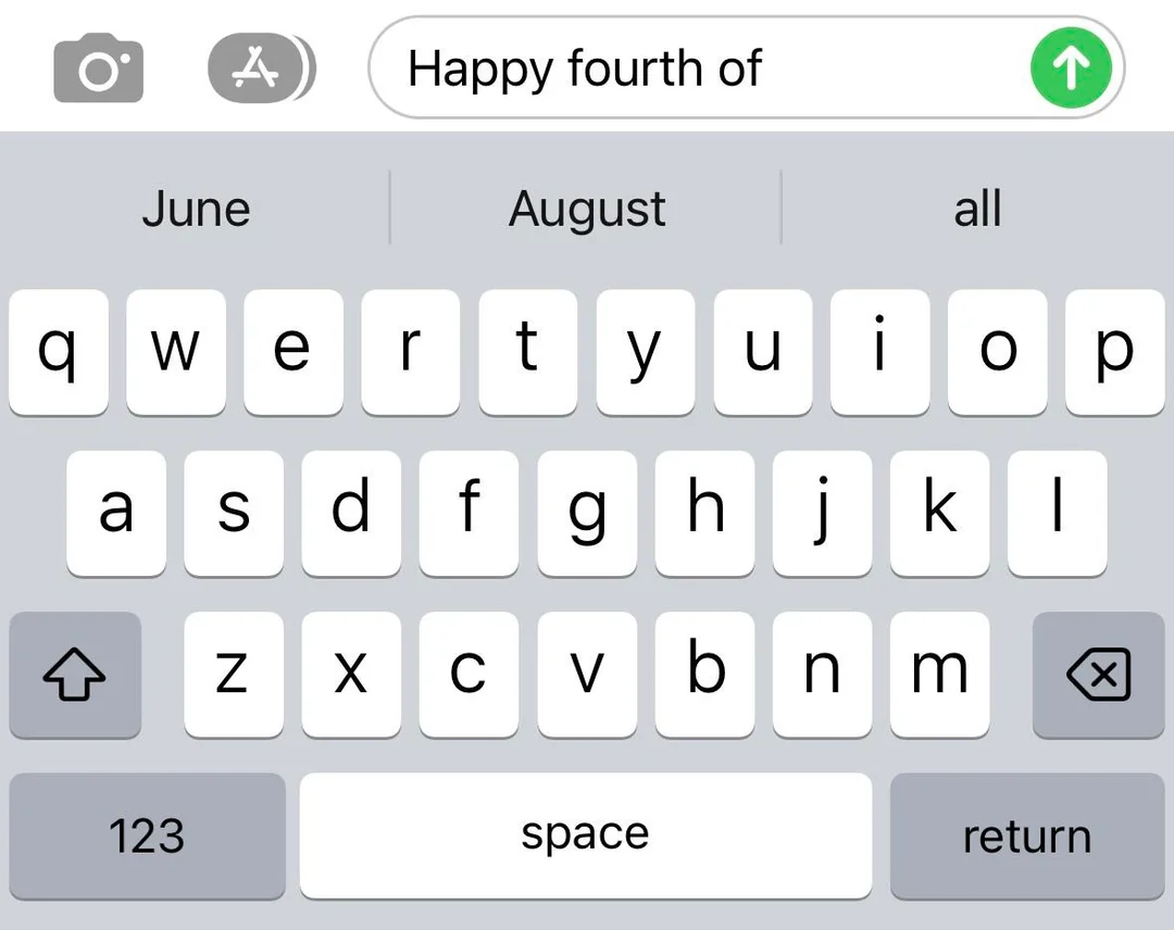 A screenshot of an iPhone composing
a text message. The existing text say 'Happy Fourth of' and the text suggestions
are 'June', 'August', or 'All'.